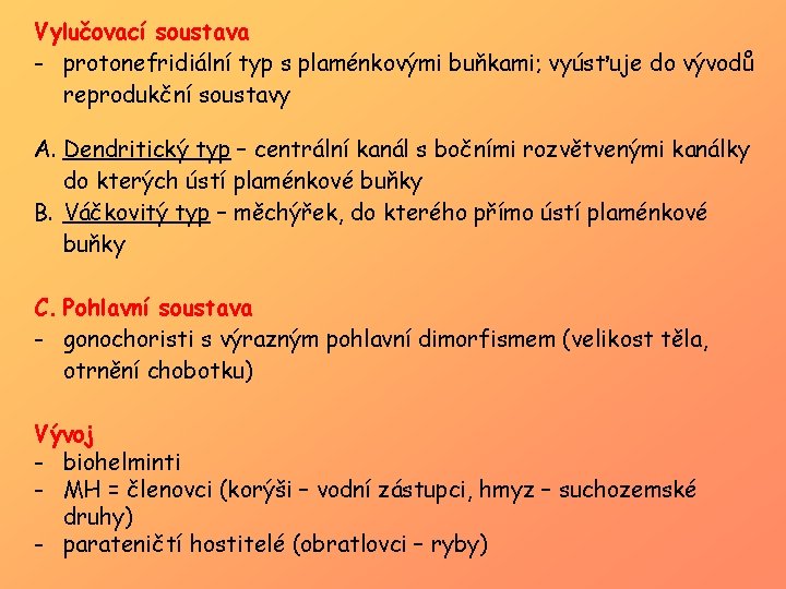 Vylučovací soustava - protonefridiální typ s plaménkovými buňkami; vyúsťuje do vývodů reprodukční soustavy A.