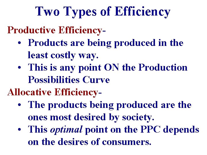 Two Types of Efficiency Productive Efficiency • Products are being produced in the least