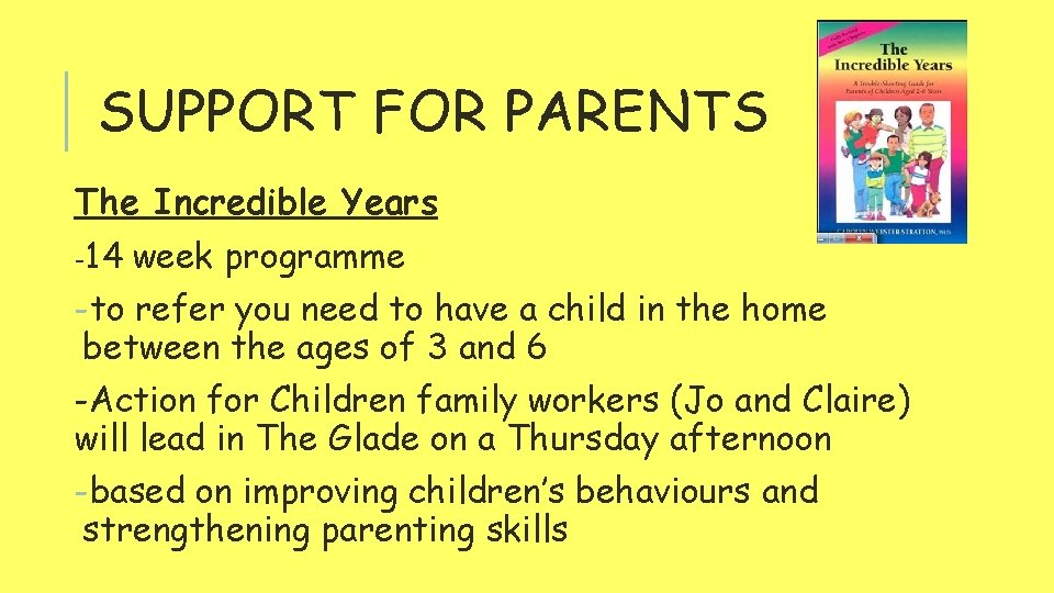 SUPPORT FOR PARENTS The Incredible Years -14 week programme -to refer you need to