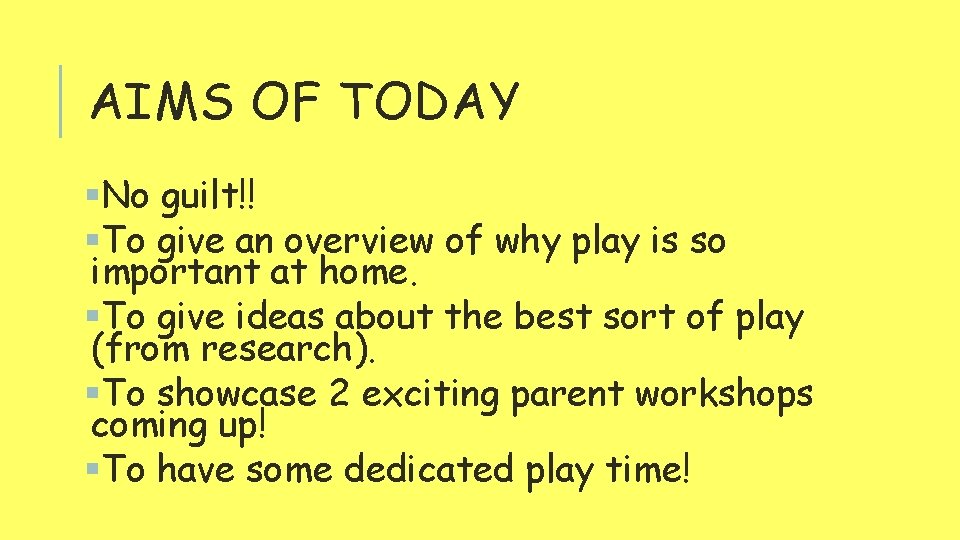 AIMS OF TODAY §No guilt!! §To give an overview of why play is so