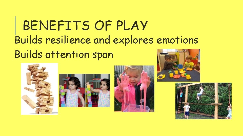 BENEFITS OF PLAY Builds resilience and explores emotions Builds attention span 