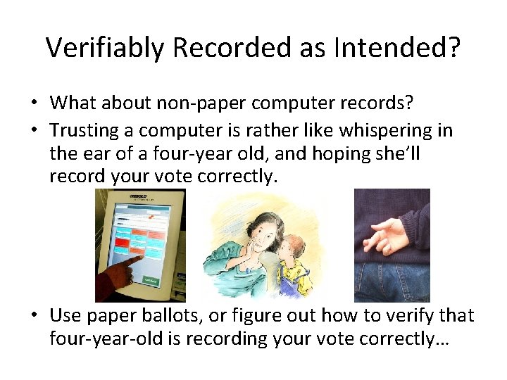 Verifiably Recorded as Intended? • What about non-paper computer records? • Trusting a computer