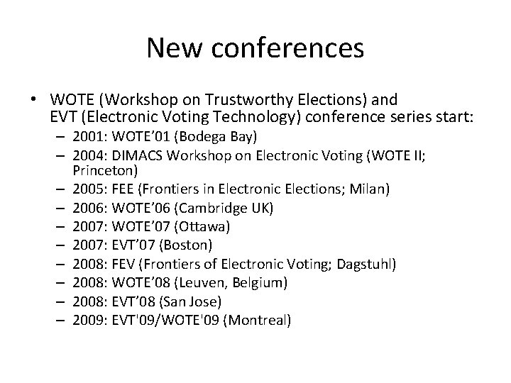 New conferences • WOTE (Workshop on Trustworthy Elections) and EVT (Electronic Voting Technology) conference