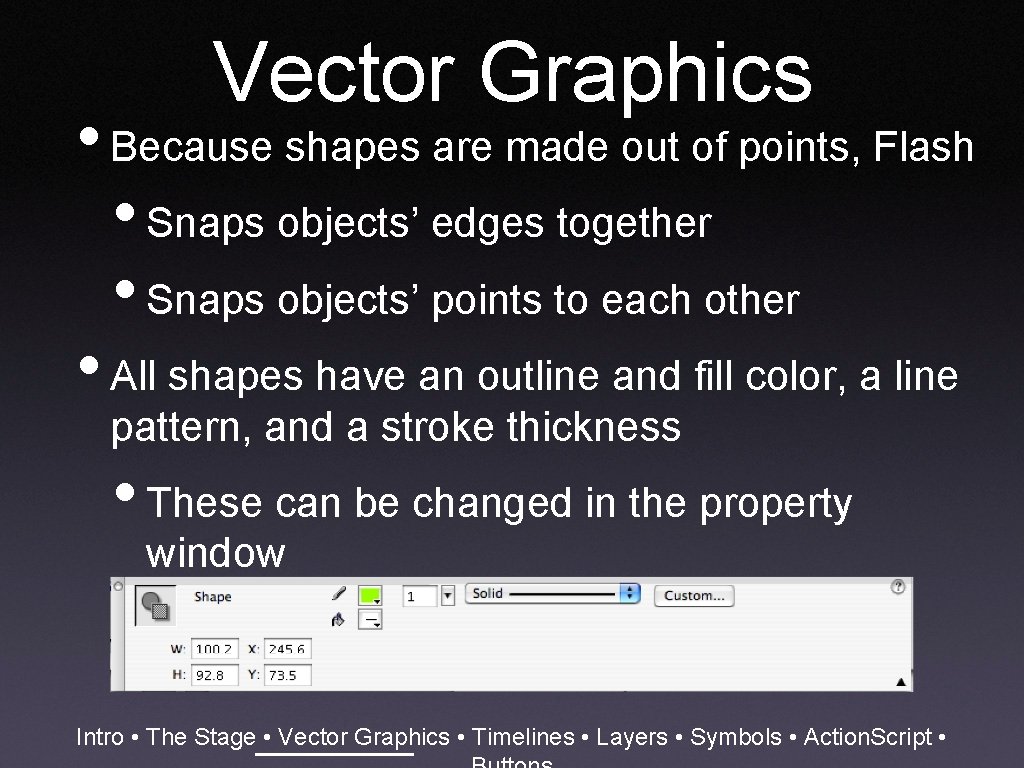 Vector Graphics • Because shapes are made out of points, Flash • Snaps objects’