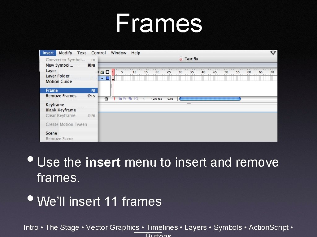 Frames • Use the insert menu to insert and remove frames. • We’ll insert