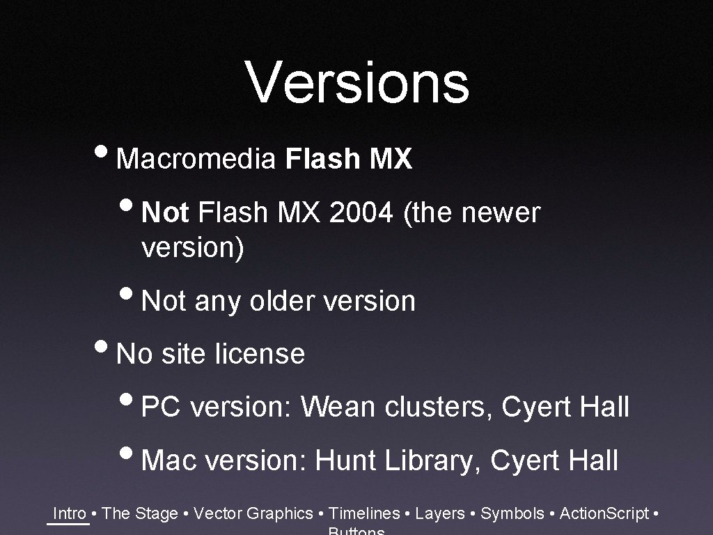 Versions • Macromedia Flash MX • Not Flash MX 2004 (the newer version) •