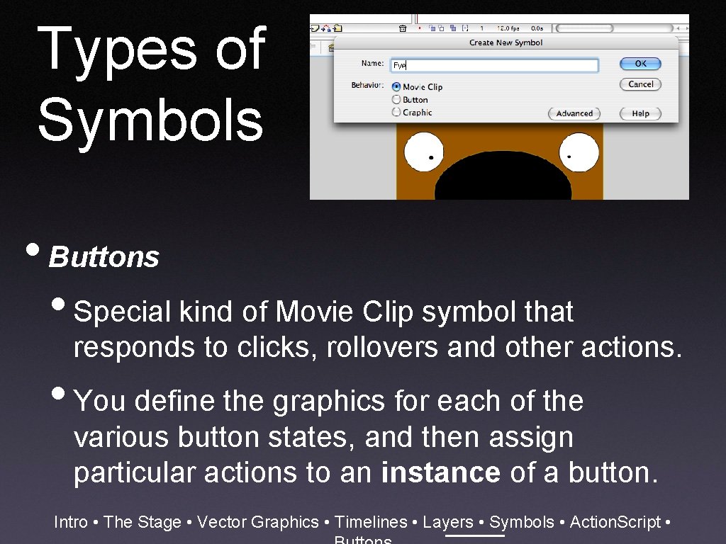 Types of Symbols • Buttons • Special kind of Movie Clip symbol that responds