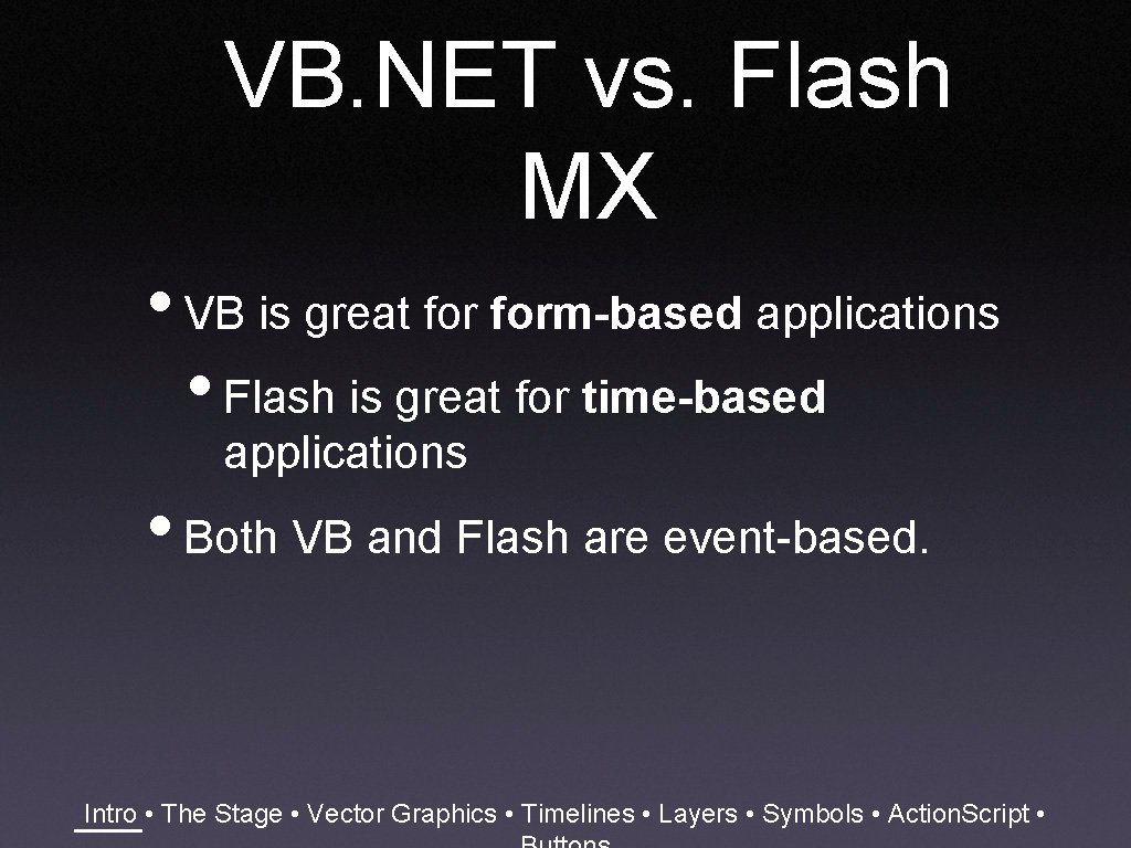 VB. NET vs. Flash MX • VB is great form-based applications • Flash is