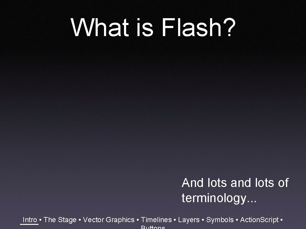 What is Flash? And lots and lots of terminology. . . Intro • The