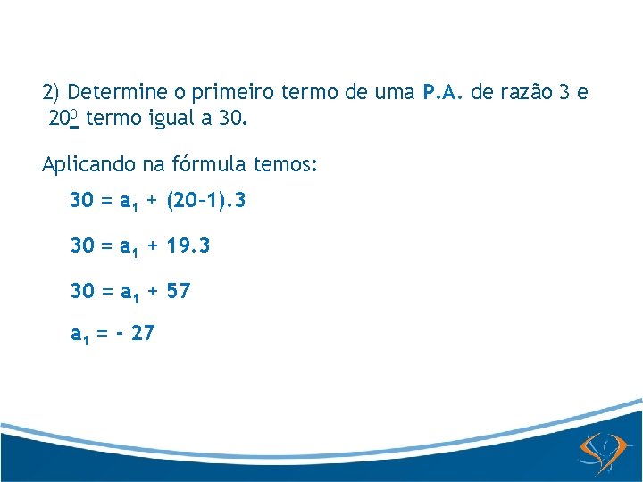 2) Determine o primeiro termo de uma P. A. de razão 3 e 200