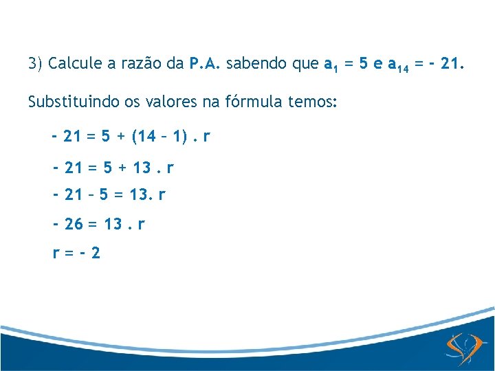 3) Calcule a razão da P. A. sabendo que a 1 = 5 e