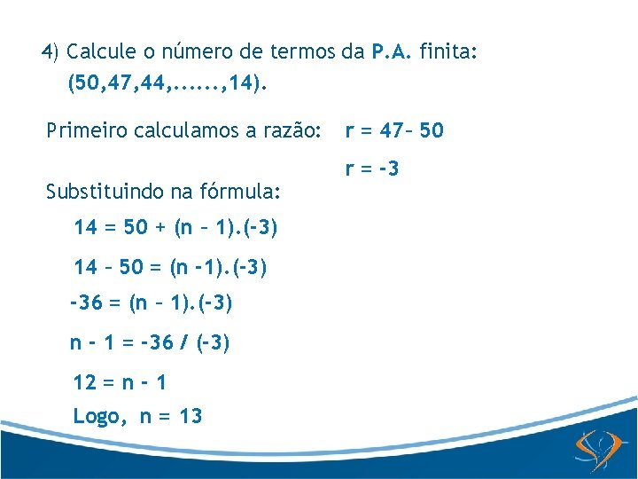4) Calcule o número de termos da P. A. finita: (50, 47, 44, .