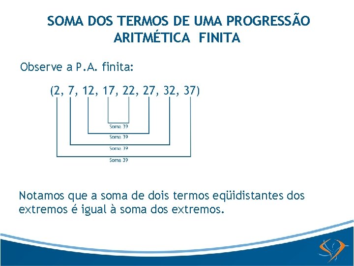 SOMA DOS TERMOS DE UMA PROGRESSÃO ARITMÉTICA FINITA Observe a P. A. finita: Notamos