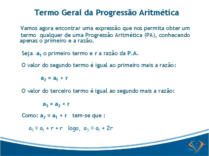 Termo Geral da Progressão Aritmética Vamos agora encontrar uma expressão que nos permita obter