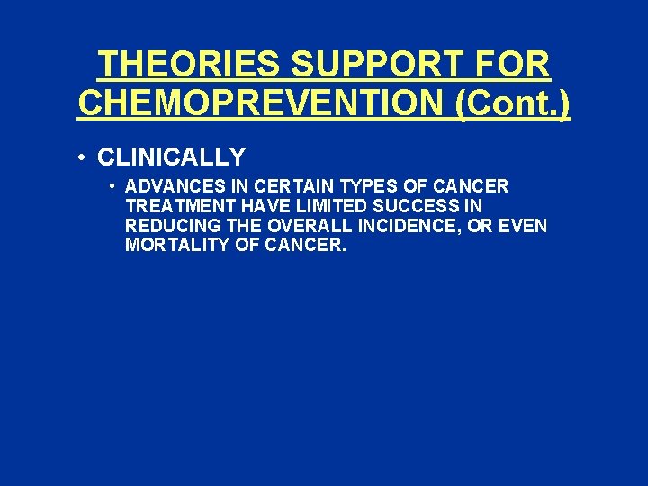 THEORIES SUPPORT FOR CHEMOPREVENTION (Cont. ) • CLINICALLY • ADVANCES IN CERTAIN TYPES OF