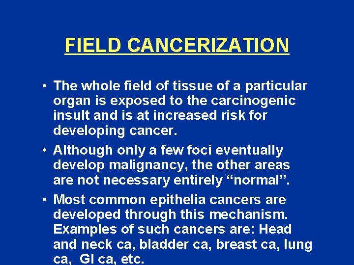 FIELD CANCERIZATION • The whole field of tissue of a particular organ is exposed