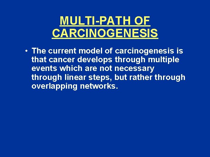 MULTI-PATH OF CARCINOGENESIS • The current model of carcinogenesis is that cancer develops through