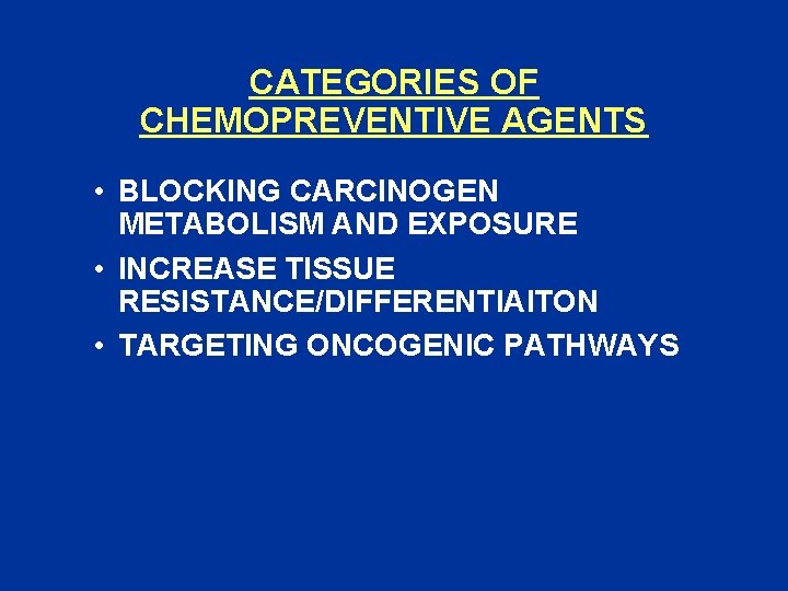 CATEGORIES OF CHEMOPREVENTIVE AGENTS • BLOCKING CARCINOGEN METABOLISM AND EXPOSURE • INCREASE TISSUE RESISTANCE/DIFFERENTIAITON