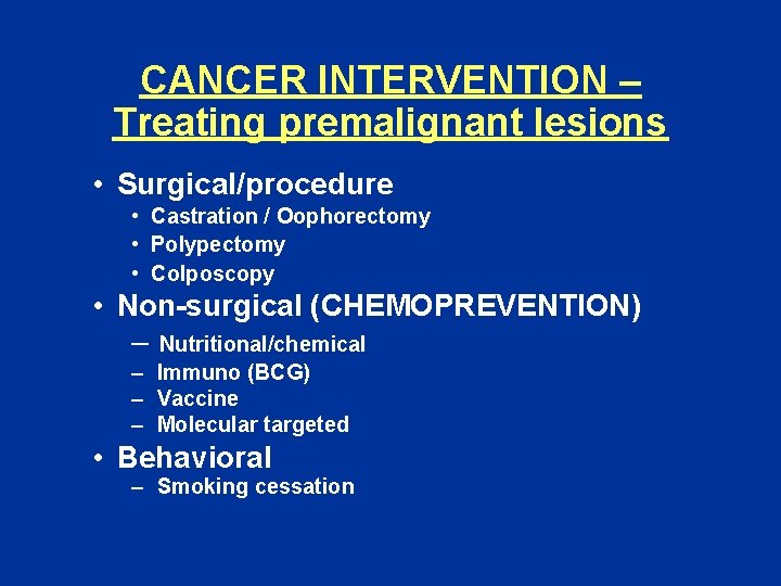 CANCER INTERVENTION – Treating premalignant lesions • Surgical/procedure • Castration / Oophorectomy • Polypectomy