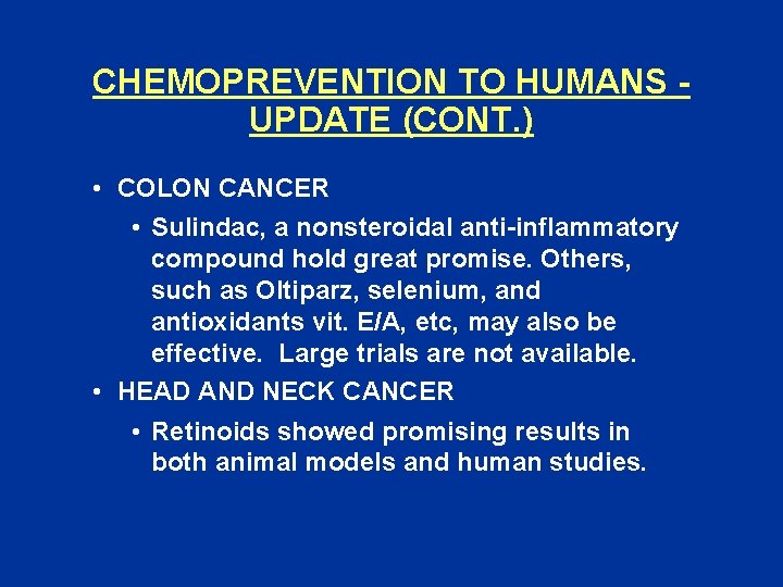 CHEMOPREVENTION TO HUMANS UPDATE (CONT. ) • COLON CANCER • Sulindac, a nonsteroidal anti-inflammatory