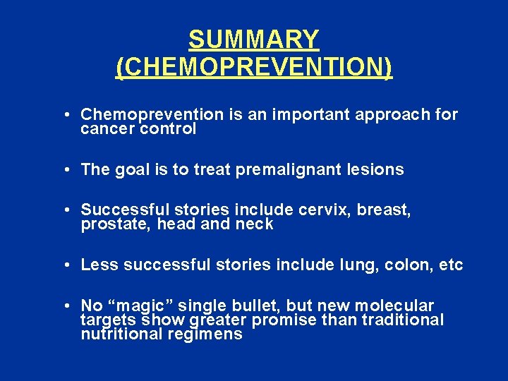 SUMMARY (CHEMOPREVENTION) • Chemoprevention is an important approach for cancer control • The goal