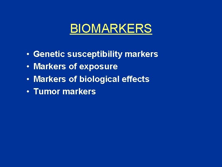 BIOMARKERS • • Genetic susceptibility markers Markers of exposure Markers of biological effects Tumor