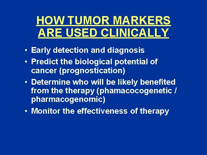 HOW TUMOR MARKERS ARE USED CLINICALLY • Early detection and diagnosis • Predict the