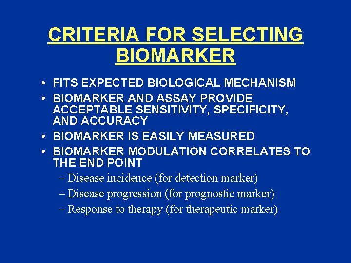 CRITERIA FOR SELECTING BIOMARKER • FITS EXPECTED BIOLOGICAL MECHANISM • BIOMARKER AND ASSAY PROVIDE