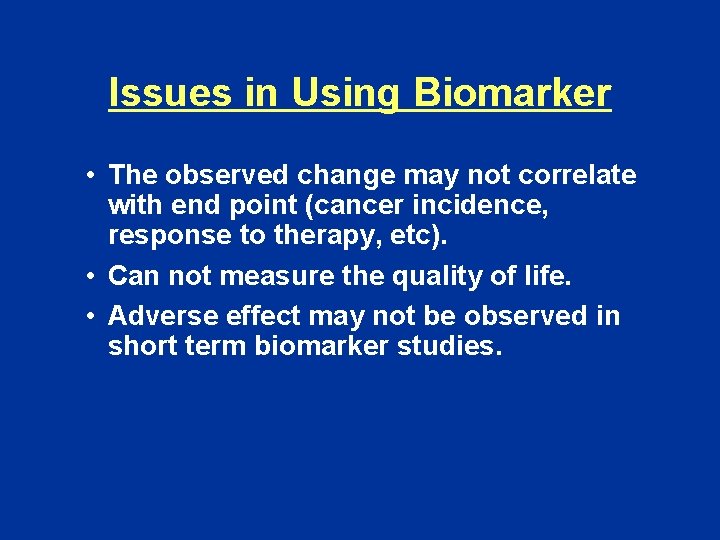 Issues in Using Biomarker • The observed change may not correlate with end point