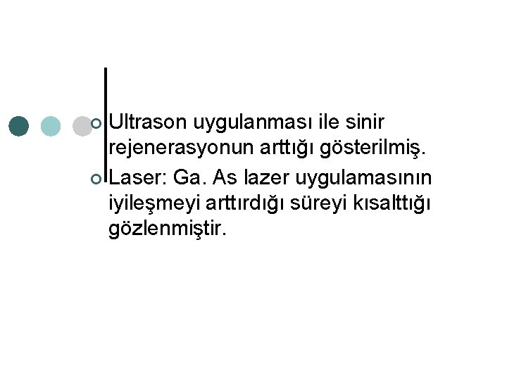 Ultrason uygulanması ile sinir rejenerasyonun arttığı gösterilmiş. ¢ Laser: Ga. As lazer uygulamasının iyileşmeyi