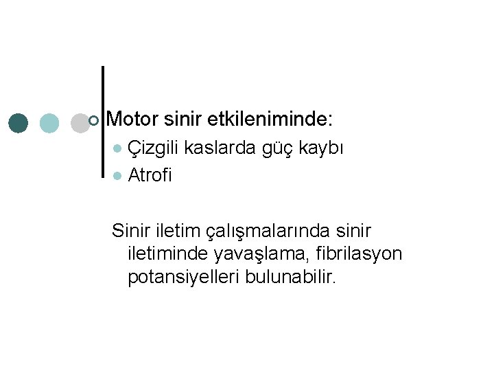 ¢ Motor sinir etkileniminde: Çizgili kaslarda güç kaybı l Atrofi l Sinir iletim çalışmalarında