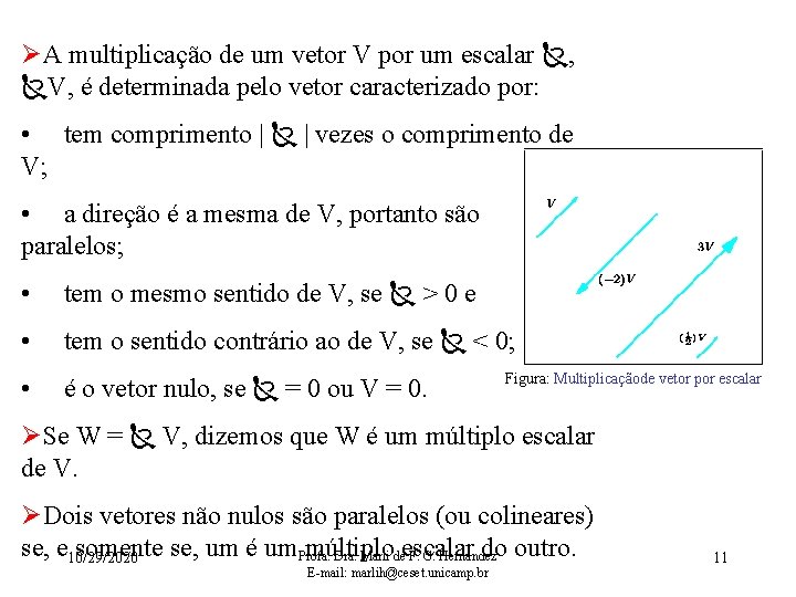 ØA multiplicação de um vetor V por um escalar , V, é determinada pelo