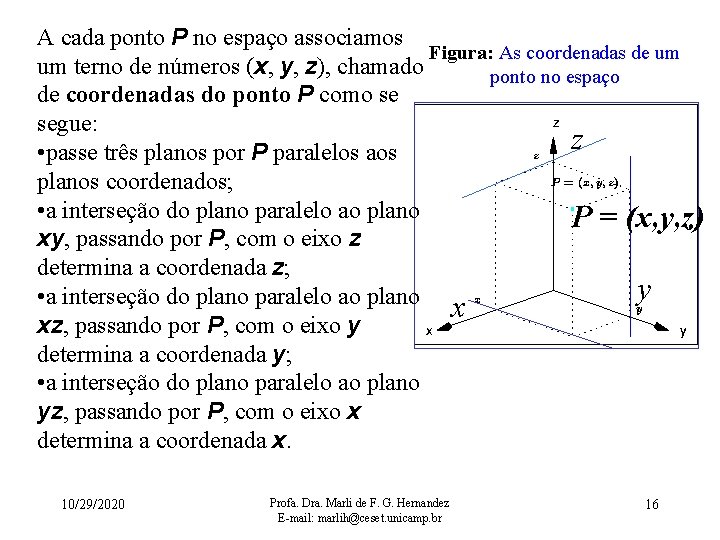 A cada ponto P no espaço associamos Figura: As coordenadas de um um terno