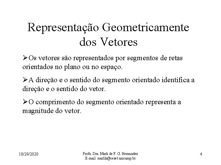 Representação Geometricamente dos Vetores ØOs vetores são representados por segmentos de retas orientados no