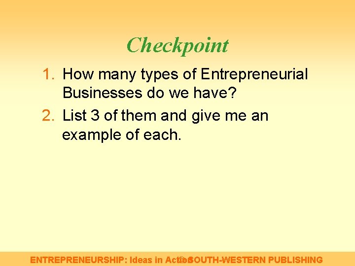 Checkpoint 1. How many types of Entrepreneurial Businesses do we have? 2. List 3