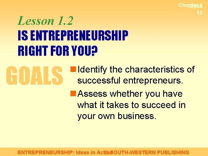 Lesson 1. 2 IS ENTREPRENEURSHIP RIGHT FOR YOU? GOALS Chapter 1 Slide 12 n