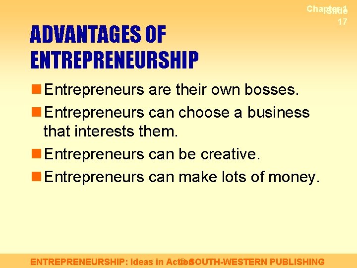 ADVANTAGES OF ENTREPRENEURSHIP Chapter 1 Slide 17 n Entrepreneurs are their own bosses. n