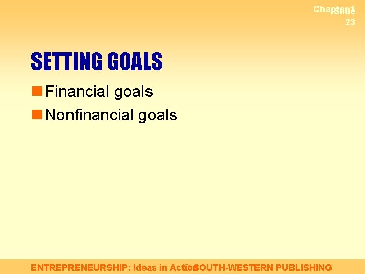 Chapter 1 Slide 23 SETTING GOALS n Financial goals n Nonfinancial goals ENTREPRENEURSHIP: Ideas