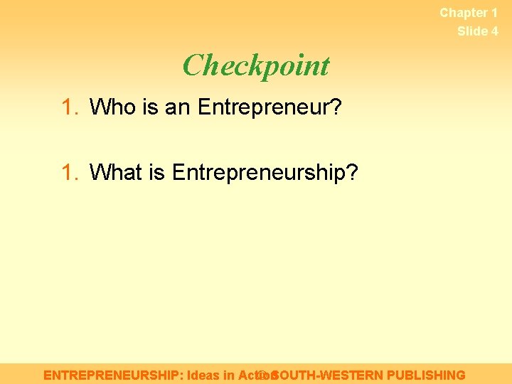 Chapter 1 Slide 4 Checkpoint 1. Who is an Entrepreneur? 1. What is Entrepreneurship?