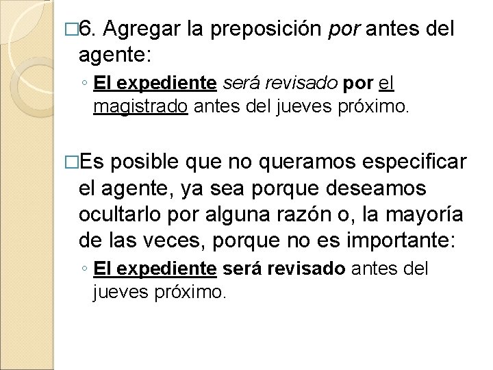 � 6. Agregar la preposición por antes del agente: ◦ El expediente será revisado