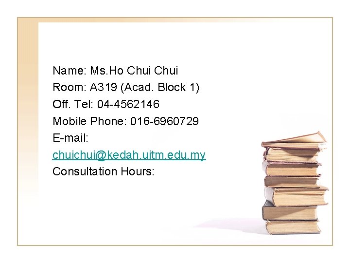 Name: Ms. Ho Chui Room: A 319 (Acad. Block 1) Off. Tel: 04 -4562146