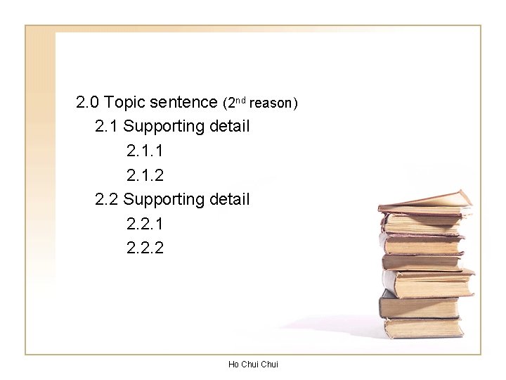 2. 0 Topic sentence (2 nd reason) 2. 1 Supporting detail 2. 1. 1