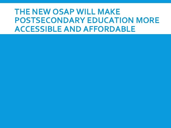 THE NEW OSAP WILL MAKE POSTSECONDARY EDUCATION MORE ACCESSIBLE AND AFFORDABLE 