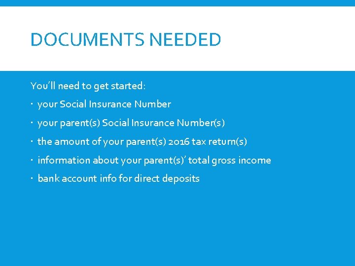 DOCUMENTS NEEDED You’ll need to get started: your Social Insurance Number your parent(s) Social