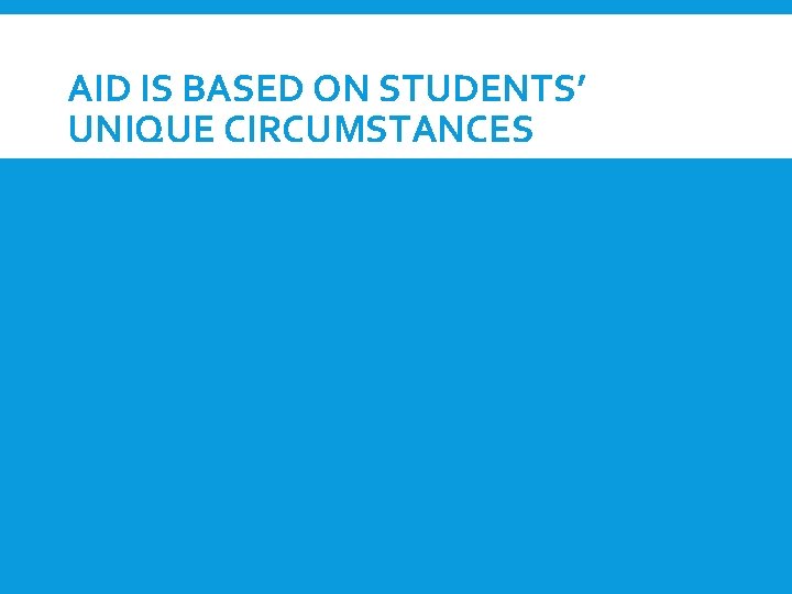 AID IS BASED ON STUDENTS’ UNIQUE CIRCUMSTANCES 