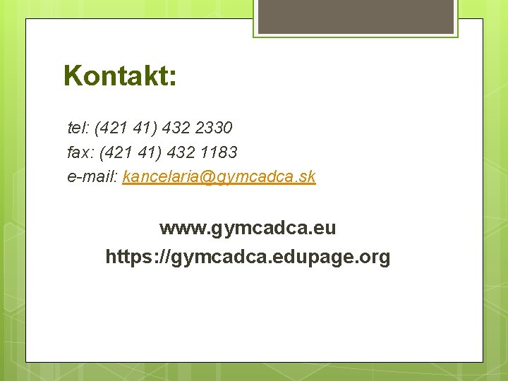 Kontakt: tel: (421 41) 432 2330 fax: (421 41) 432 1183 e-mail: kancelaria@gymcadca. sk