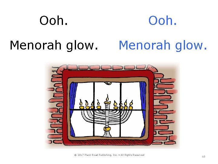 Ooh. Menorah glow. © 2017 Plank Road Publishing, Inc. • All Rights Reserved 10