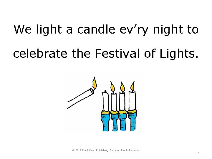 We light a candle ev’ry night to celebrate the Festival of Lights. © 2017