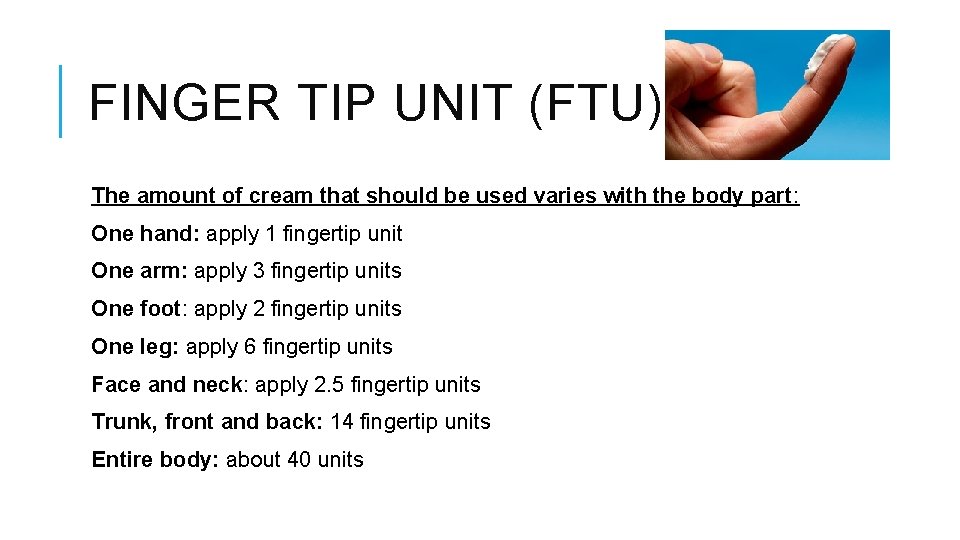 FINGER TIP UNIT (FTU) The amount of cream that should be used varies with