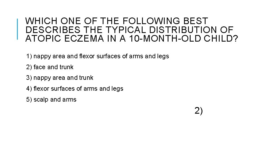 WHICH ONE OF THE FOLLOWING BEST DESCRIBES THE TYPICAL DISTRIBUTION OF ATOPIC ECZEMA IN